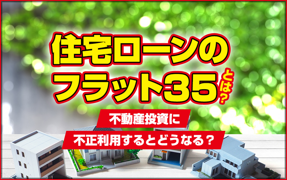 住宅ローンのフラット35とは？不動産投資に不正利用するとどうなる？ 調布で任意売却・賃貸管理・不動産買取のことならウィズ・コネクション株式会社